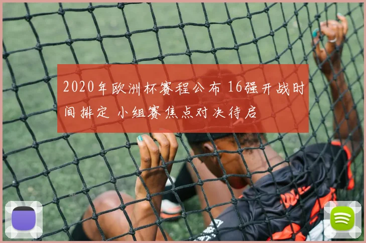 2020年欧洲杯赛程公布 16强开战时间排定 小组赛焦点对决待启