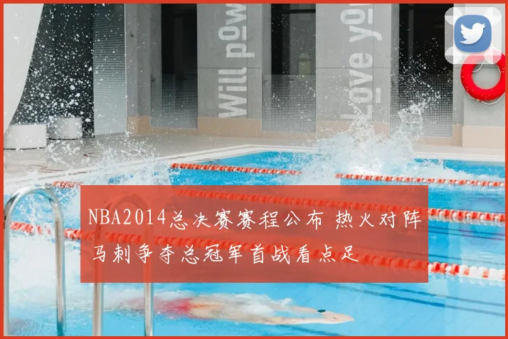 NBA2014总决赛赛程公布 热火对阵马刺争夺总冠军首战看点足