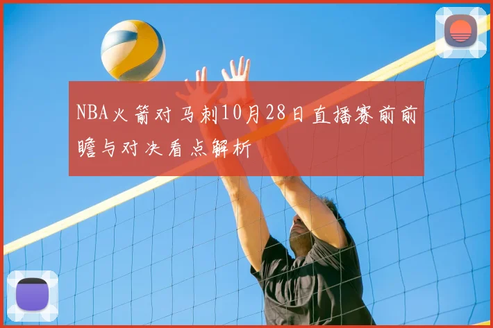 NBA火箭对马刺10月28日直播赛前前瞻与对决看点解析
